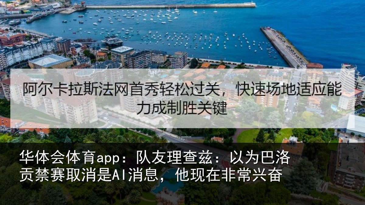 华体会体育app：队友理查兹：以为巴洛贡禁赛取消是AI消息，他现在非常兴奋